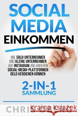 Social Media Einkommen: Wie Solo-Unternehmer und kleine Unternehmen auf Instagram und anderen Social-Media-Plattformen Geld verdienen koennen (2-in-1-Sammlung) Chris Oberg   9789198681468 Christian Oberg - książka