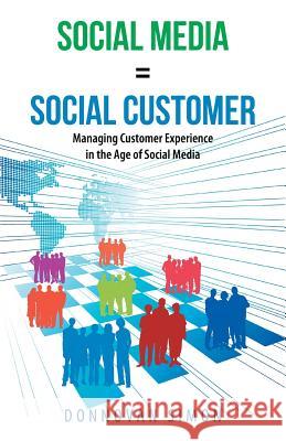 Social Media Equals Social Customer: Managing Customer Experience in the Age of Social Media Simon, Donnovan 9781491702321 iUniverse.com - książka