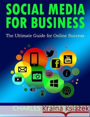 Social Media For Business: The Ultimate Guide for Online Success Roberts, Charles J. 9781522951704 Createspace Independent Publishing Platform - książka