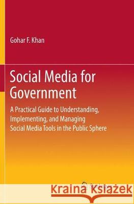 Social Media for Government: A Practical Guide to Understanding, Implementing, and Managing Social Media Tools in the Public Sphere Khan, Gohar F. 9789811097454 Springer - książka