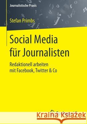 Social Media Für Journalisten: Redaktionell Arbeiten Mit Facebook, Twitter & Co Primbs, Stefan 9783658073589 Springer vs - książka