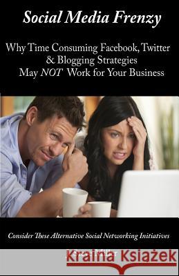 Social Media Frenzy: Why time-consuming Facebook, Twitter and Blogging strategies may NOT work for your business. Miller, J. Steve 9780981875651 Wisdom Creek Press - książka