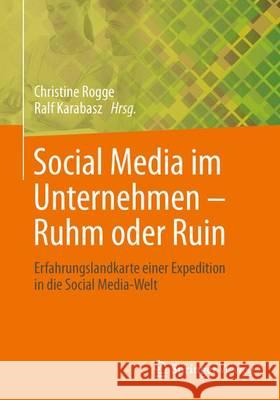 Social Media Im Unternehmen - Ruhm Oder Ruin: Erfahrungslandkarte Einer Expedition in Die Social Media-Welt Rogge, Christine 9783658030865 Springer - książka