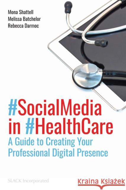 Social Media in Health Care: A Guide to Creating Your Professional Digital Presence M. Shattell 9781630919092 Slack - książka