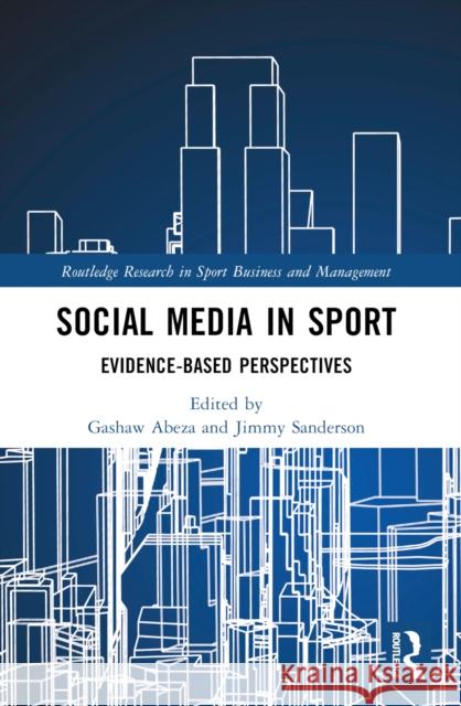 Social Media in Sport: Evidence-Based Perspectives Gashaw Abeza Jimmy Sanderson 9781032595382 Routledge - książka