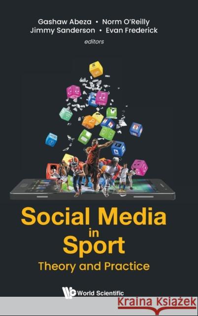 Social Media in Sport: Theory and Practice Gashaw Abeza Norman O'Reilly Jimmy Sanderson 9789811237652 World Scientific Publishing Company - książka