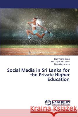 Social Media in Sri Lanka for the Private Higher Education Quah Ban Thong                           MD Johar MD Gapar                        Abeysekera Nalin 9783659618277 LAP Lambert Academic Publishing - książka