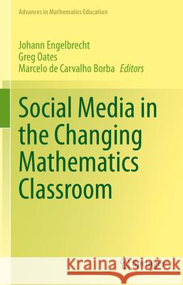 Social Media in the Changing Mathematics Classroom Johann Engelbrecht, Greg Oates, Marcelo de Carvalho Borba 9783031828362 Springer International Publishing AG - książka