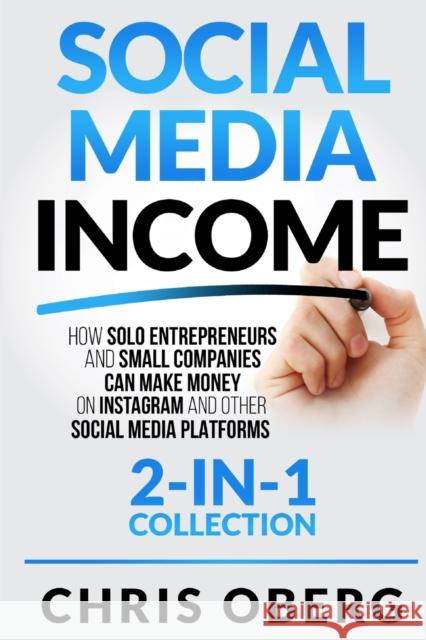 Social Media Income: How Solo Entrepreneurs and Small Companies can Make Money on Instagram and Other Social Media Platforms (2-in-1 collec Oberg, Chris 9789198681413 Christian Oberg - książka