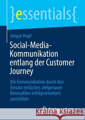 Social-Media-Kommunikation Entlang Der Customer Journey: Die Kommunikation Durch Den Einsatz Einfacher, Zielgenauer Kennzahlen Erfolgsorientiert Ausri Gregor Hopf 9783658348908 Springer Gabler - książka