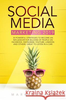 Social Media Marketing 2019: 30 Powerful Strategies to Become an Influencer for Billions of People on Facebook, Instagram, YouTube, LinkedIn and Ot Mark Graham 9781922320537 Vaclav Vrbensky - książka