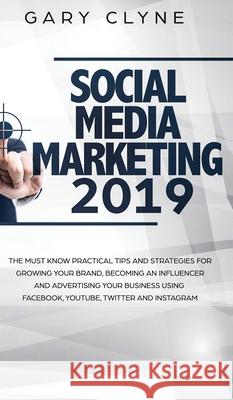 Social Media Marketing 2019: The Must Know Practical Tips and Strategies for Growing your Brand, Becoming an Influencer and Advertising your Busine Gary Clyne 9781914108891 Charlie Piper - książka