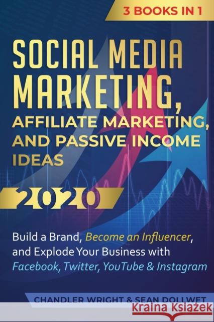 Social Media Marketing: Affiliate Marketing, and Passive Income Ideas 2020: 3 Books in 1 - Build a Brand, Become an Influencer, and Explode Your Business with Facebook, Twitter, YouTube & Instagram Chandler Wright 9781951754549 Alakai Publishing LLC - książka