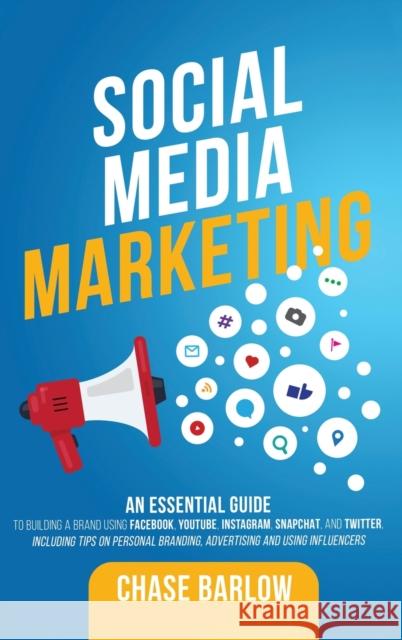 Social Media Marketing: An Essential Guide to Building a Brand Using Facebook, YouTube, Instagram, Snapchat, and Twitter, Including Tips on Pe Chase Barlow 9781952559143 Franelty Publications - książka