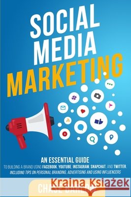 Social Media Marketing: An Essential Guide to Building a Brand Using Facebook, YouTube, Instagram, Snapchat, and Twitter, Including Tips on Pe Barlow, Chase 9798629033851 Independently Published - książka