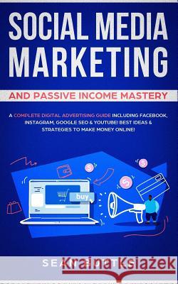 Social Media Marketing and Passive Income Mastery: A Complete Digital Advertising Guide Including Facebook, Instagram, Google SEO & Youtube! Best Idea Sean Buttle 9781071073629 Independently Published - książka