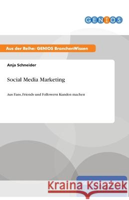 Social Media Marketing: Aus Fans, Friends und Followern Kunden machen Schneider, Anja 9783737950008 Gbi-Genios Verlag - książka