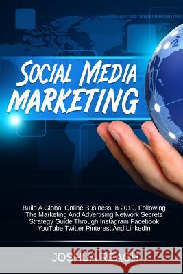 Social Media Marketing: Build A Global Online Business In 2019, Following The Marketing And Advertising Network Secrets Strategy Guide Through Reach, Joshua 9781794209022 Independently Published - książka