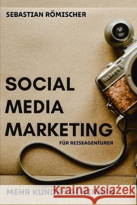 Social-Media-Marketing fur Reiseagenturen: Mehr Kunden gewinnen Sebastian Roemischer   9798391382003 Independently Published - książka