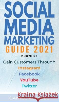 Social Media Marketing Guide 2021 2 books in 1: Gain Customers Through Instagram, Facebook, Youtube, and Twitter Russell, Daniel 9781734511727 Publishing World - książka