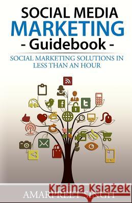 Social Media Marketing Guidebook: Social marketing solutions in less than an hour Singh, Amarpreet 9781508643050 Createspace - książka