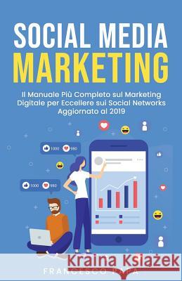 Social Media Marketing: Il Manuale Più Completo sul Marketing Digitale per Eccellere sui Social Networks - Aggiornato al 2019 Papa, Francesco 9781079316285 Independently Published - książka