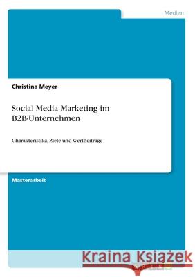 Social Media Marketing im B2B-Unternehmen: Charakteristika, Ziele und Wertbeiträge Meyer, Christina 9783656194873 Grin Verlag Gmbh - książka