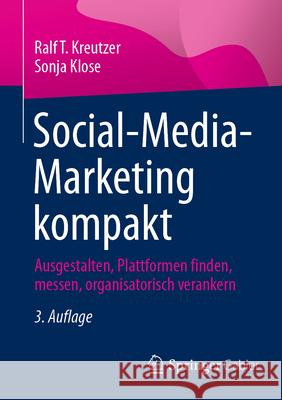 Social-Media-Marketing Kompakt: Ausgestalten, Plattformen Finden, Messen, Organisatorisch Verankern Ralf T. Kreutzer Sonja Klose 9783658499273 Springer Gabler - książka
