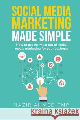 Social Media Marketing Made Simple: How to get the most out of social media marketing for your business Ahmed, Nazir 9781984226242 Createspace Independent Publishing Platform - książka
