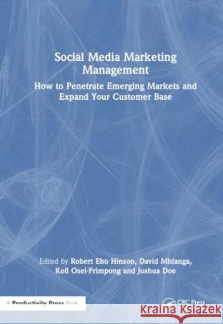 Social Media Marketing Management: How to Penetrate Emerging Markets and Expand Your Customer Base Robert Ebo Hinson David Mhlanga Kofi Osei-Frimpong 9781032309644 Productivity Press - książka