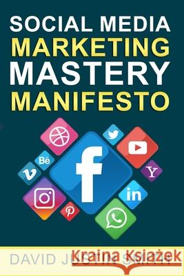 Social Media Marketing Mastery Manifesto David Justin Smith 9781985893825 Createspace Independent Publishing Platform - książka