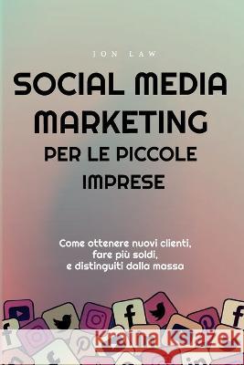 Social Media Marketing per le piccole imprese: Come ottenere nuovi clienti, fare piu soldi, e Distinguiti dalla massa Law   9781957470207 Aude Publishing - książka