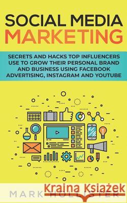 Social Media Marketing: Secrets and Hacks Top Influencers Use to Grow Their Personal Brand and Business Using Facebook Advertising, Instagram Mark Hollister 9781095353363 Independently Published - książka