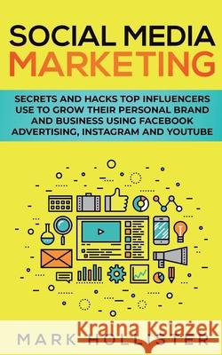 Social Media Marketing: Secrets and Hacks Top Influencers Use to Grow Their Personal Brand and Business Using Facebook Advertising, Instagram Mark Hollister 9781950931309 Heriberto Salinas - książka