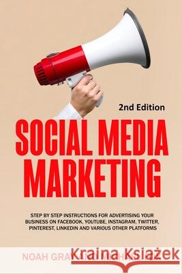 Social Media Marketing: Step by Step Instructions For Advertising Your Business on Facebook, Youtube, Instagram, Twitter, Pinterest, Linkedin Noah Gray 9781989711019 Pluto King Publishing - książka