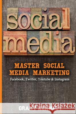Social Media: Master Social Media Marketing - Facebook, Twitter, YouTube & Instagram Kennedy, Grant 9781523709144 Createspace Independent Publishing Platform - książka