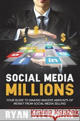 Social Media Millions: Your Guide to Making Massive Amounts of Money from Social Media Selling Ryan Stewman 9781717425454 Createspace Independent Publishing Platform - książka