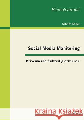 Social Media Monitoring: Krisenherde frühzeitig erkennen Stiller, Sabrina 9783955492120 Bachelor + Master Publishing - książka