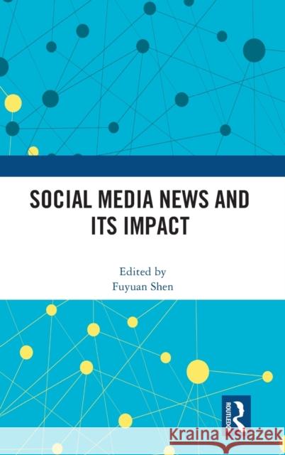 Social Media News and Its Impact Fuyuan Shen 9781032016856 Routledge - książka