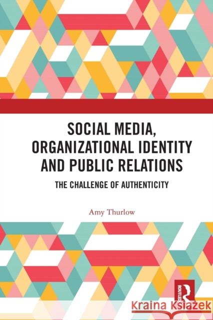 Social Media, Organizational Identity and Public Relations: The Challenge of Authenticity Amy Thurlow 9780367665036 Routledge - książka