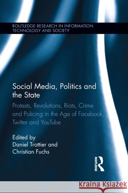 Social Media, Politics and the State: Protests, Revolutions, Riots, Crime and Policing in the Age of Facebook, Twitter and YouTube Trottier, Daniel 9781138798243 Routledge - książka