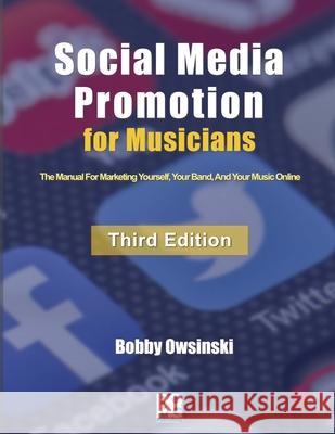 Social Media Promotion For Musicians - Third Edition: The Manual For Marketing Yourself, Your Band, And Your Music Online Bobby Owsinski 9781946837066 Bobby Owsinski Media Group - książka