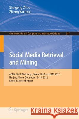 Social Media Retrieval and Mining: Adma 2012 Workshops, Snam 2012 and Smr 2012, Nanjing, China, December 15-18, 2012. Revised Selected Papers Zhou, Shuigeng 9783642416286 Springer - książka