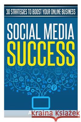 Social Media Success: 30 Strategies to Boost Your Online Business A. C. Jones 9781500397913 Createspace Independent Publishing Platform - książka