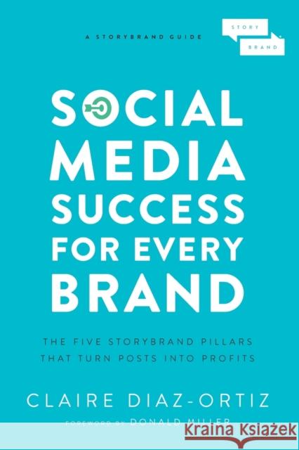 Social Media Success for Every Brand: The Five StoryBrand Pillars That Turn Posts Into Profits Claire Diaz-Ortiz 9781400214969 HarperCollins Focus - książka