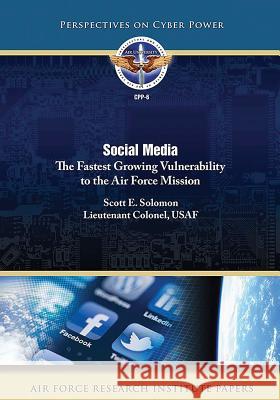 Social Media: The Fastest Growing Vulnerability to the Air Force Mission Scott E. Solomon 9781973751281 Createspace Independent Publishing Platform - książka
