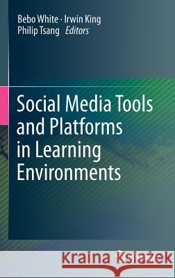 Social Media Tools and Platforms in Learning Environments Bebo White Irwin King Philip Tsang 9783642203916 Springer - książka