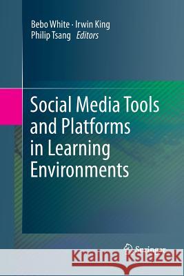 Social Media Tools and Platforms in Learning Environments Bebo White Irwin King Philip Tsang 9783642429460 Springer - książka