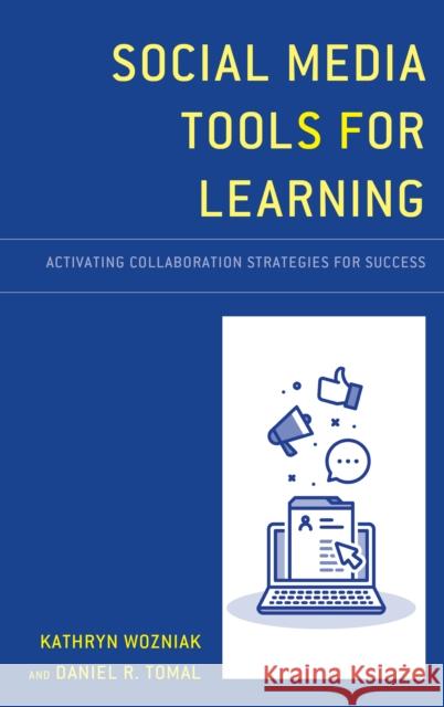 Social Media Tools for Learning: Activating Collaboration Strategies for Success Kathryn Wozniak Daniel R. Tomal 9781475839623 Rowman & Littlefield Publishers - książka