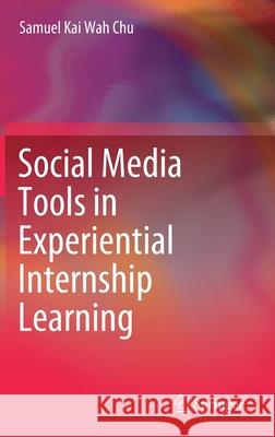 Social Media Tools in Experiential Internship Learning Samuel Kai Wah Chu 9789811515590 Springer - książka